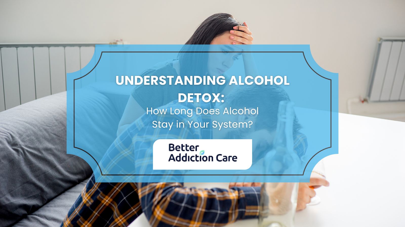 Understanding Alcohol Detox: How Long Does Alcohol Stay in Your System? Understanding Alcohol Detox: How Long Does Alcohol Stay in Your System?