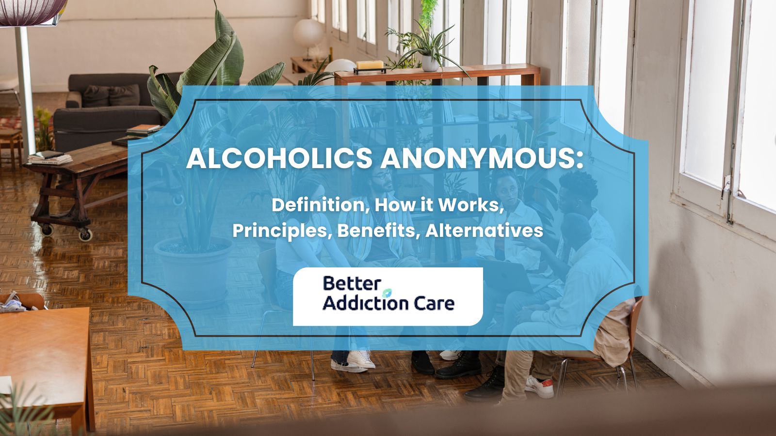 Alcoholics Anonymous: Definition, How it Works, Principles, Benefits, Alternatives Alcoholics Anonymous: Definition, How it Works, Principles, Benefits, Alternatives