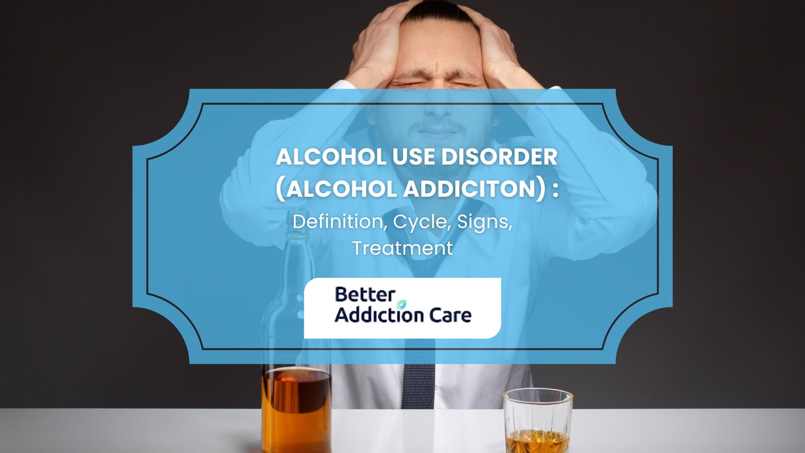 Alcohol Use Disorder (Alcohol Addiction) Definition, Cycle, Signs, Treatment