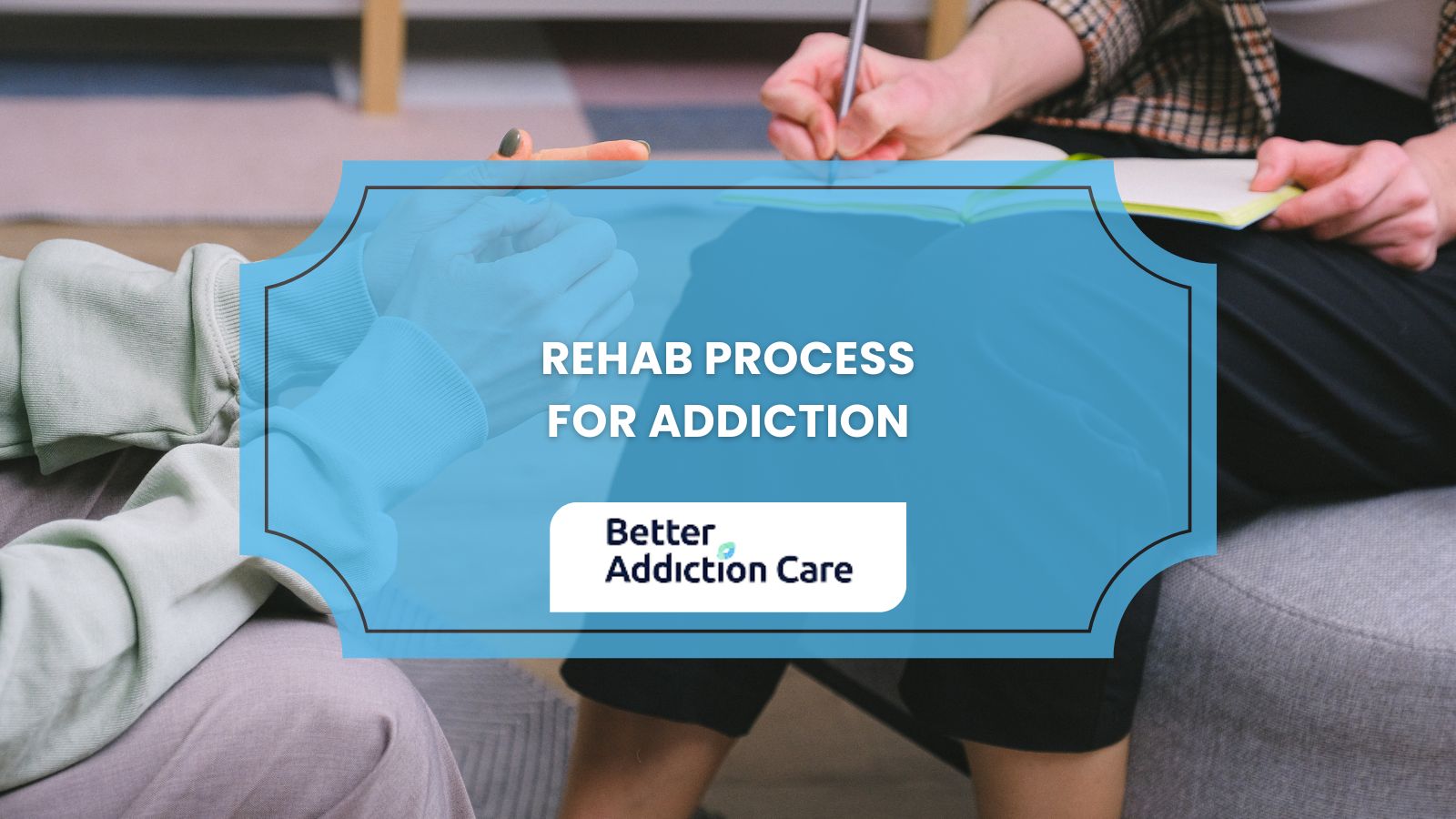 Rehab Process for Addiction Rehab Process for Addiction