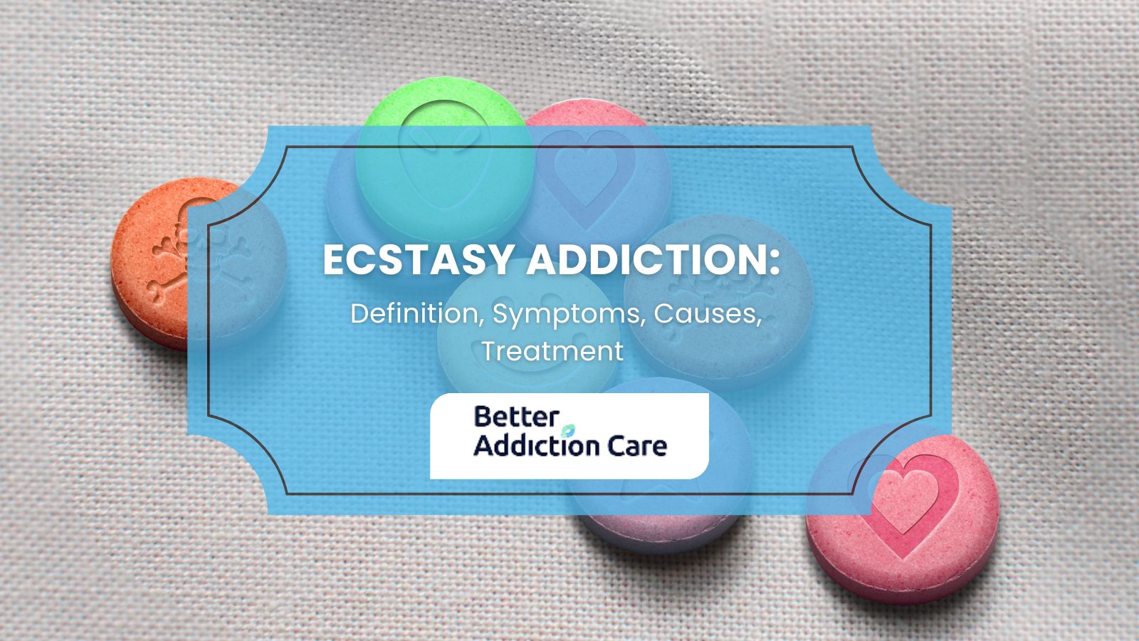 Ecstasy Addiction: Definition, Symptoms, Causes, Treatment