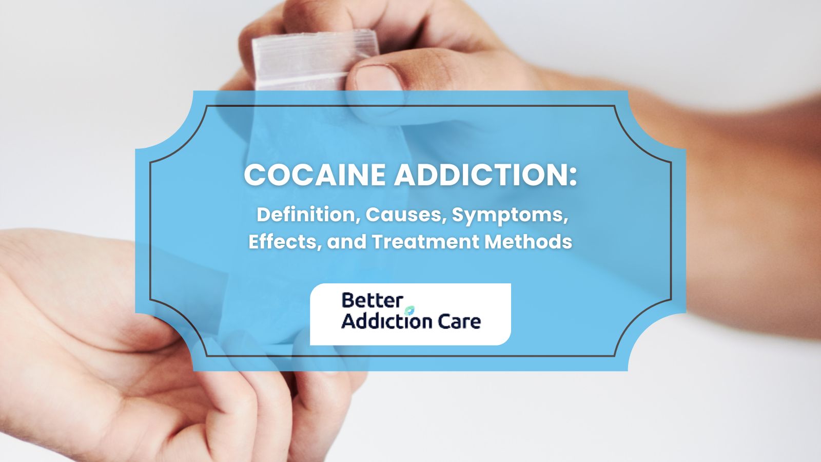 Cocaine Addiction: Definition, Causes, Symptoms, Effects, and Treatment Methods