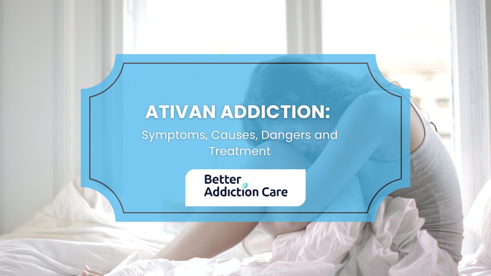 Ativan Addiction: Symptoms, Causes, Dangers and Treatment