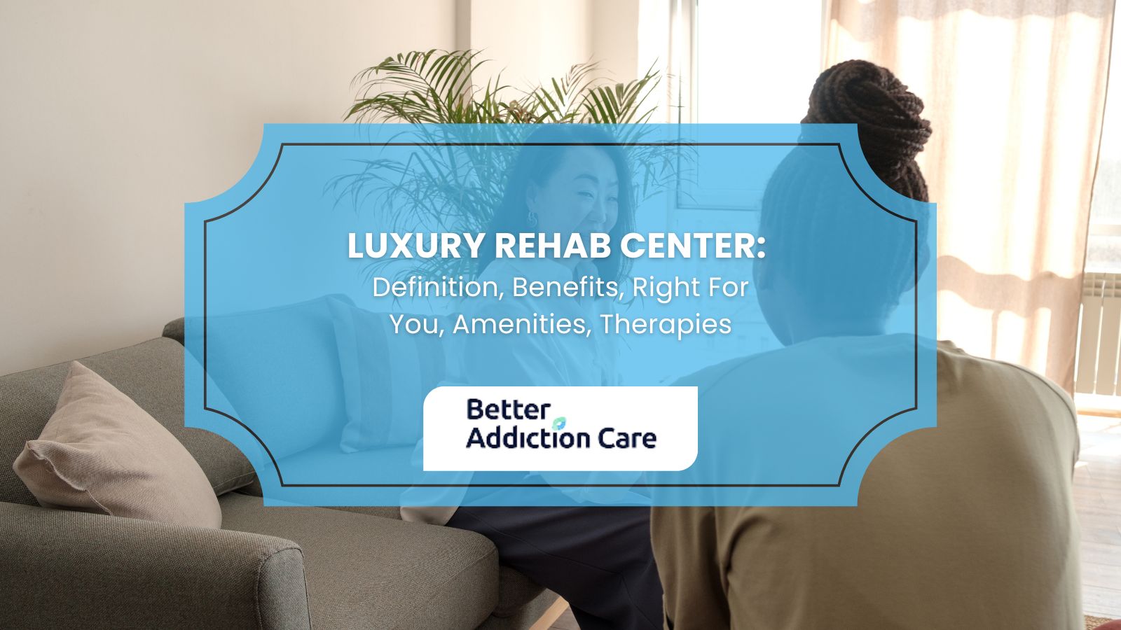 Luxury Rehab Center: Definition, Benefits, Right For You, Amenities, Therapies