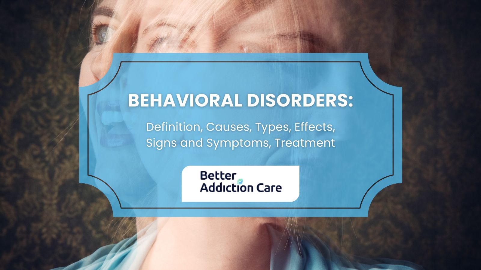 Behavioral Disorders: Definition, Causes, Types, Effects, Signs and Symptoms, Treatment Behavioral Disorders: Definition, Causes, Types, Effects, Signs and Symptoms, Treatment