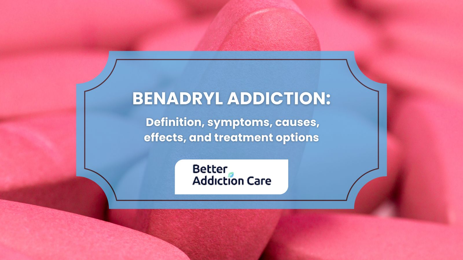 Benadryl Addiction: Definition, symptoms, causes, effects, and treatment options