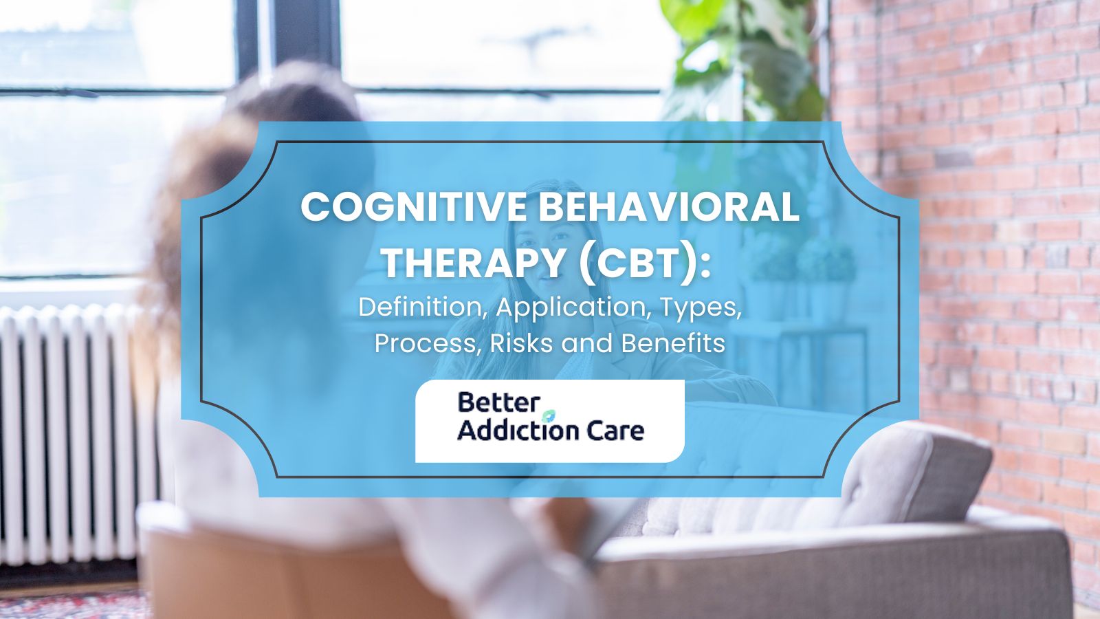Cognitive Behavioral Therapy (CBT): Definition, Application, Types, Process, Risks and Benefits