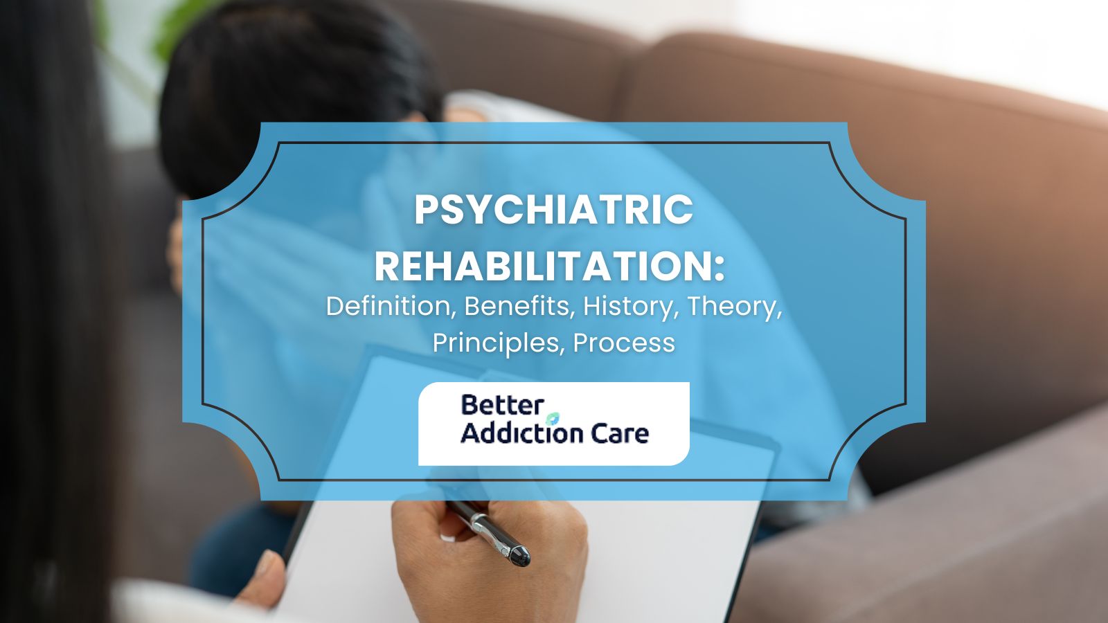 Psychiatric Rehabilitation: Definition, Benefits, History, Theory, Principles, Process Psychiatric Rehabilitation: Definition, Benefits, History, Theory, Principles, Process