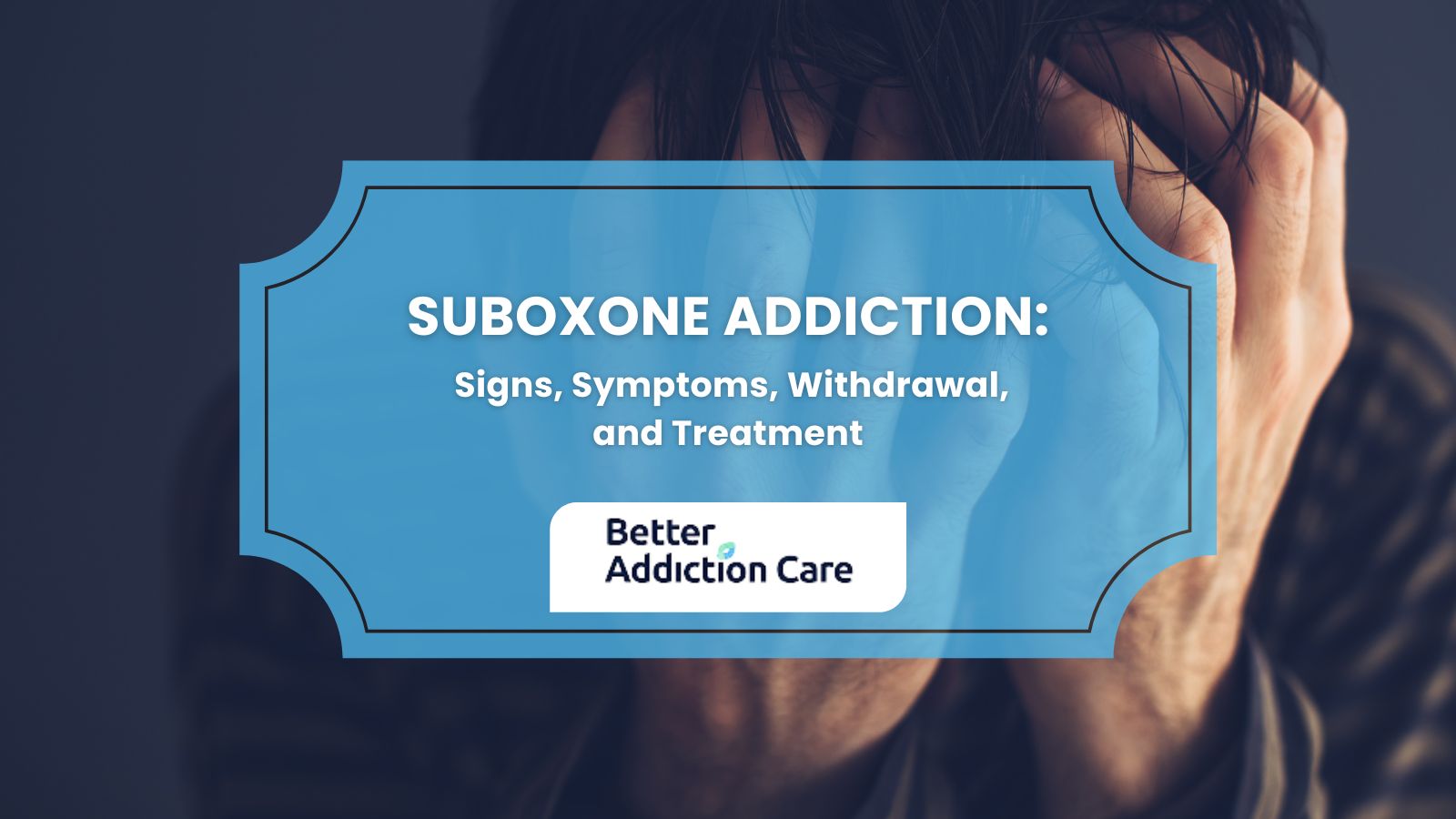 Suboxone Addiction: Signs, Symptoms, Withdrawal, and Treatment