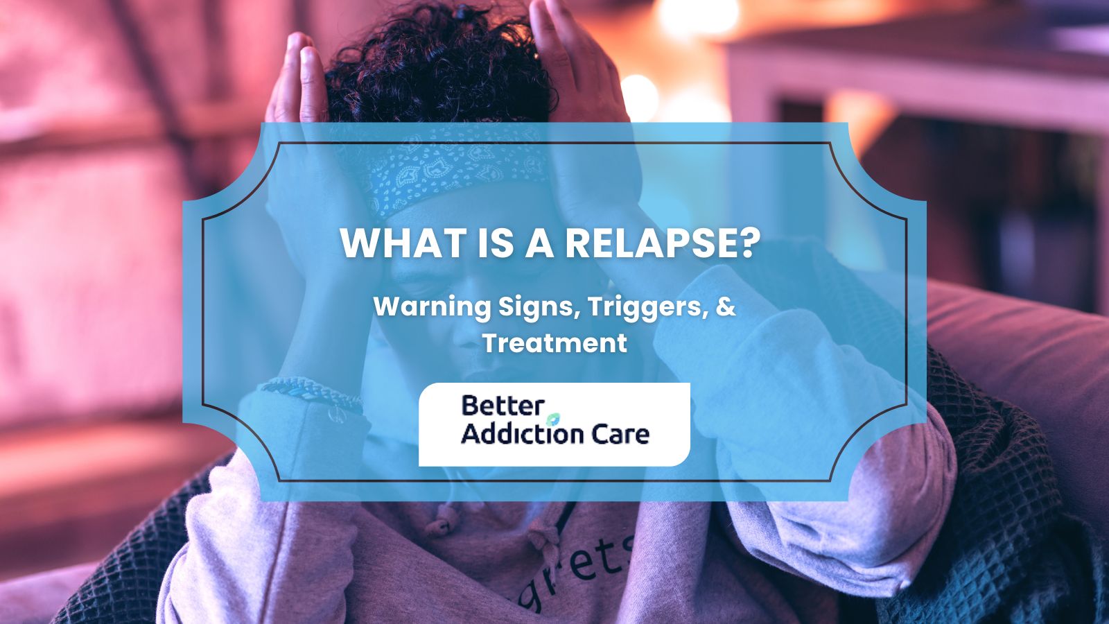 What is a Relapse? Warning Signs, Triggers, & Treatment