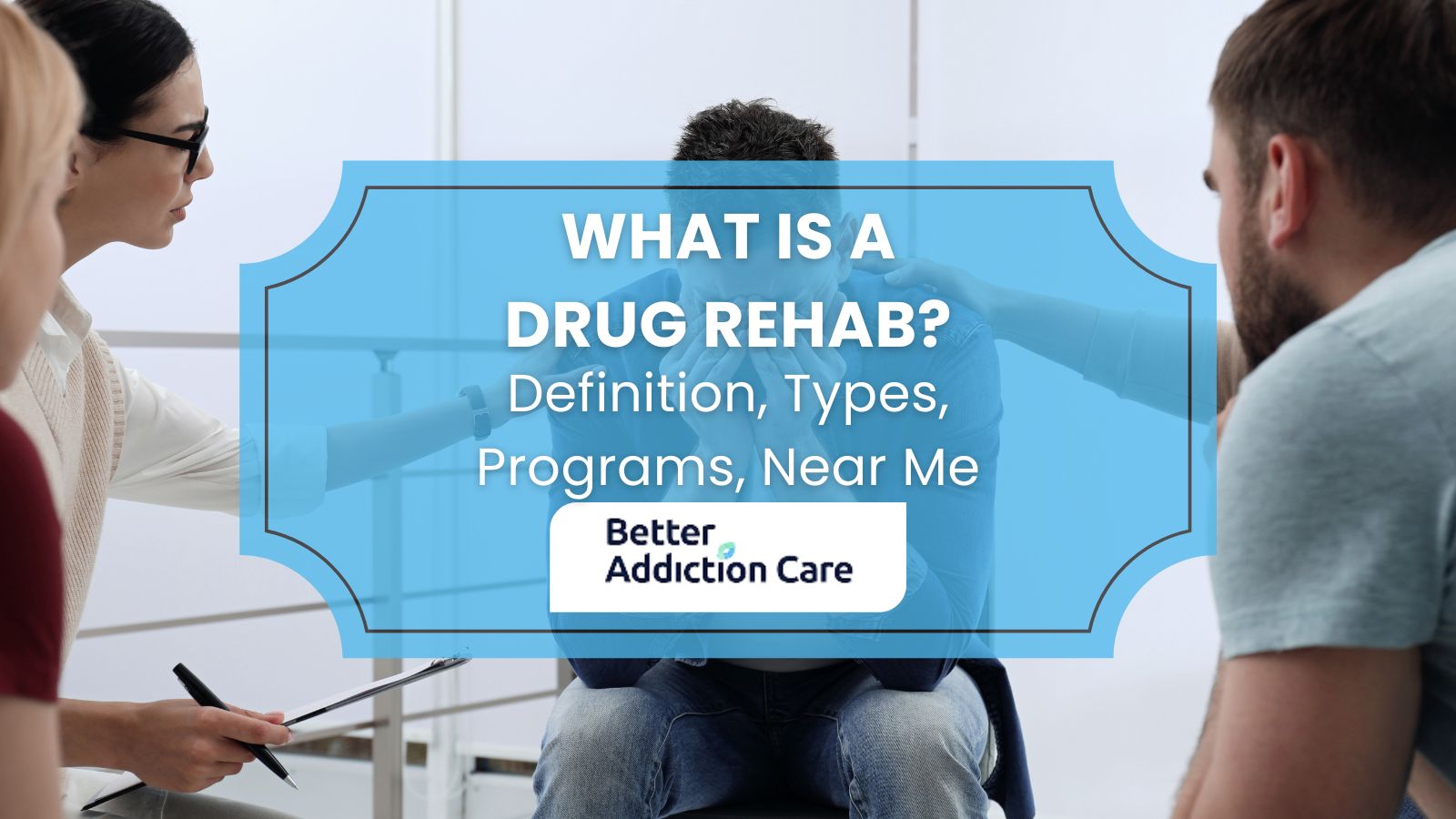 What Is Drug Rehab? Definition, Types, Programs, Near Me What Is Drug Rehab? Definition, Types, Programs, Near Me